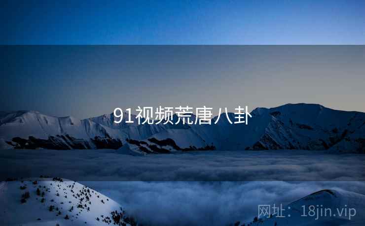 91视频荒唐八卦  第2张