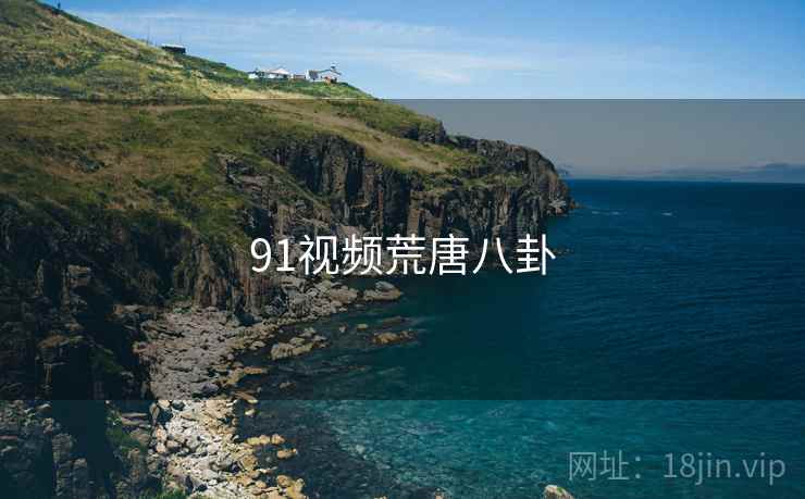 91视频荒唐八卦