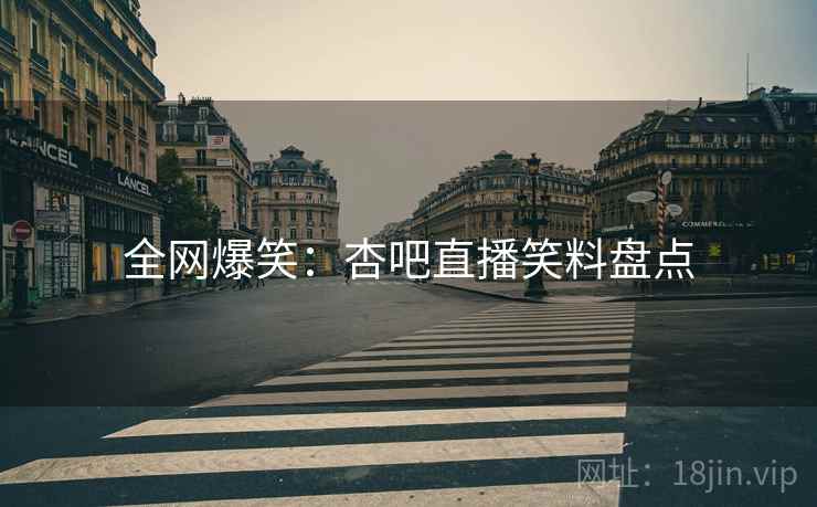 全网爆笑：杏吧直播笑料盘点