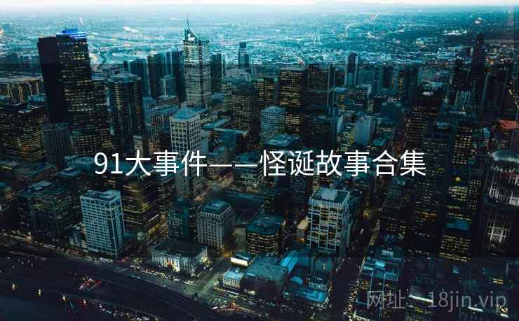 91大事件——怪诞故事合集