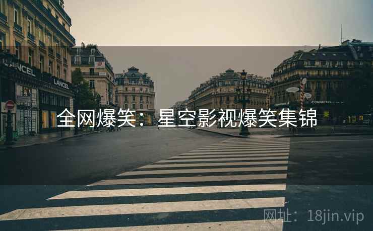 全网爆笑：星空影视爆笑集锦