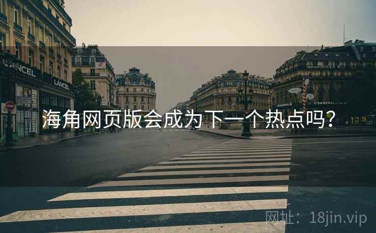 海角网页版会成为下一个热点吗？