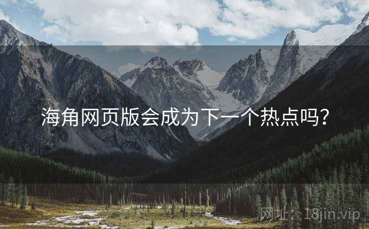 海角网页版会成为下一个热点吗？