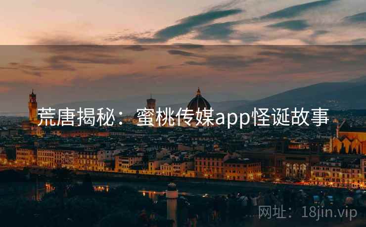 荒唐揭秘：蜜桃传媒app怪诞故事  第2张